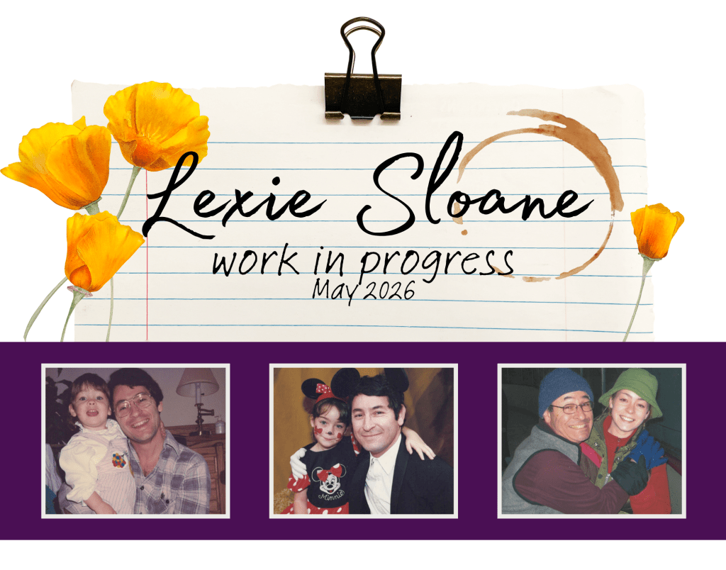 The newsletter header on binder paper  with a coffee ring stain, with the words, "Lexie Sloane," below which says, "work in progress," below which says, "May 2026."  Below the header is a row of three photos from Lexie's childhood, of her and her dad at various ages. 